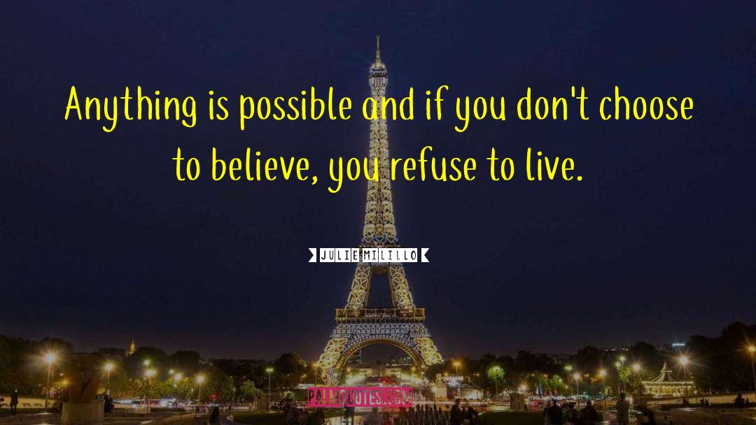 Julie Milillo Quotes: Anything is possible and if
