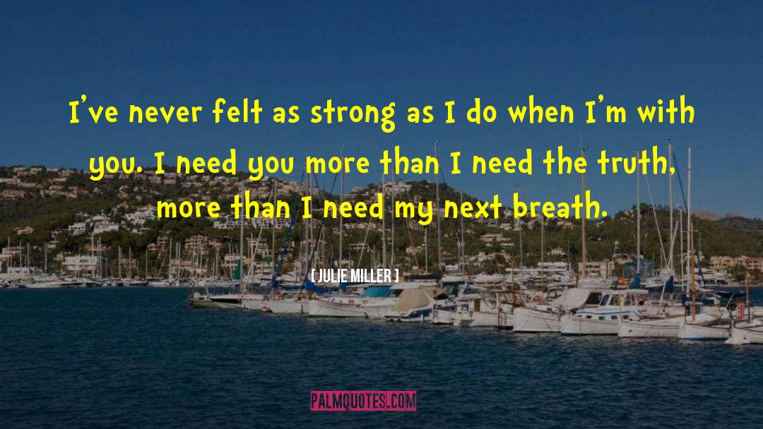 Julie         Miller Quotes: I've never felt as strong