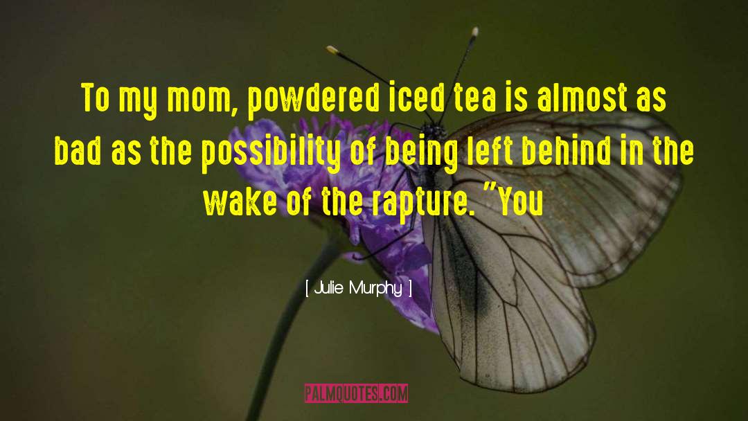 Julie Murphy Quotes: To my mom, powdered iced