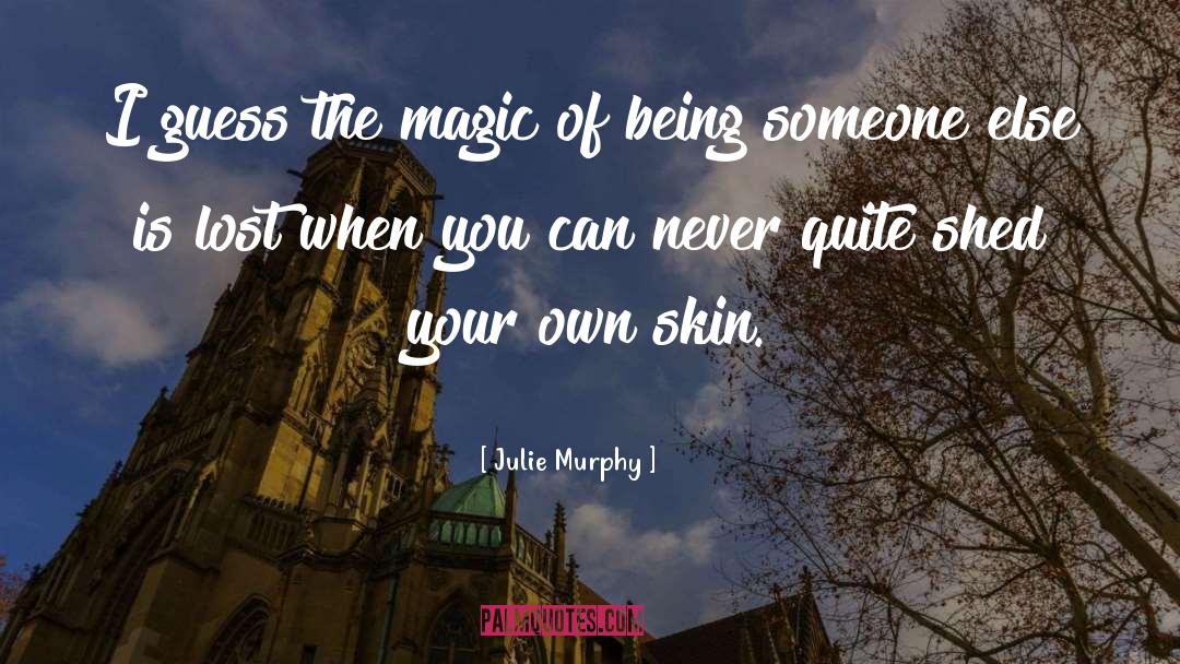 Julie Murphy Quotes: I guess the magic of