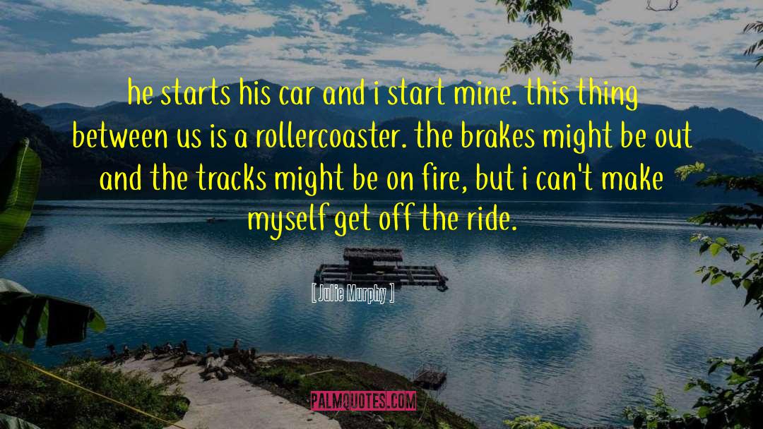 Julie Murphy Quotes: he starts his car and