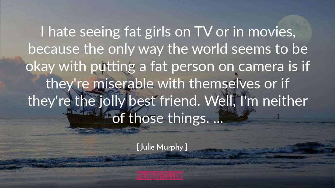 Julie Murphy Quotes: I hate seeing fat girls