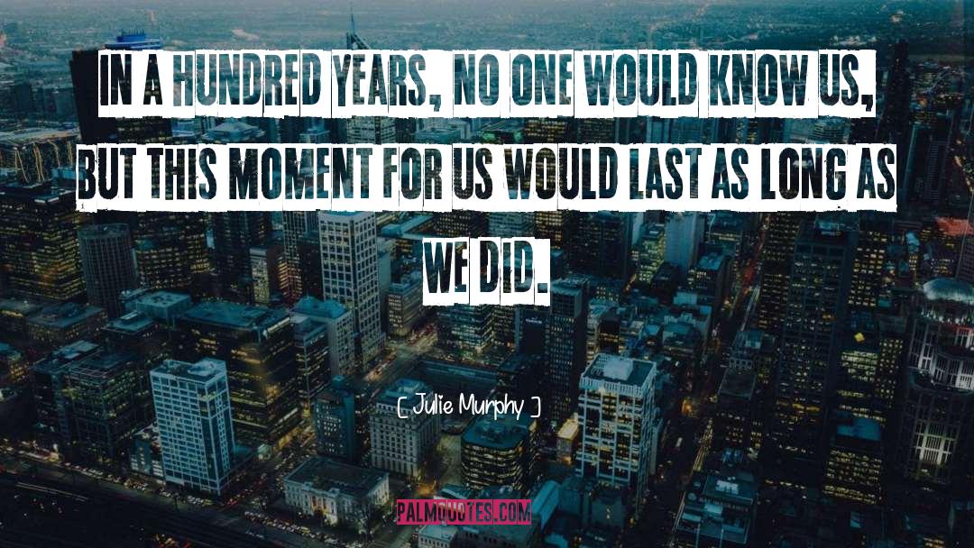 Julie Murphy Quotes: In a hundred years, no