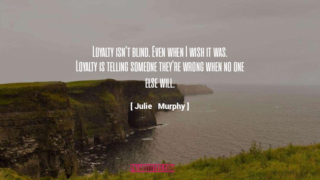 Julie Murphy Quotes: Loyalty isn't blind. Even when