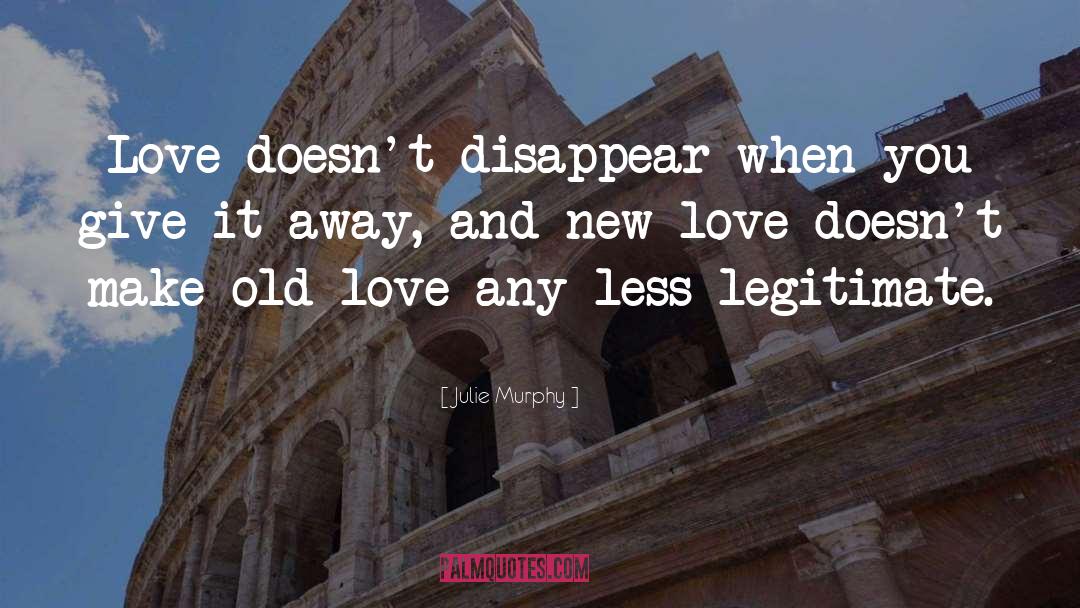 Julie Murphy Quotes: Love doesn't disappear when you
