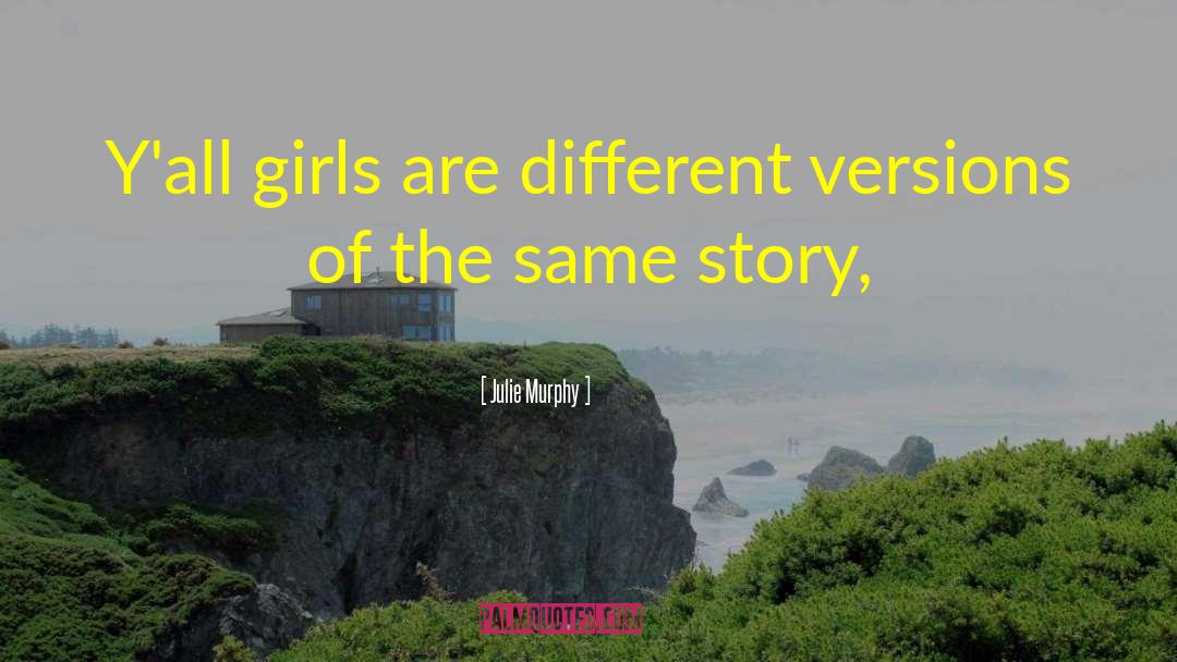 Julie Murphy Quotes: Y'all girls are different versions