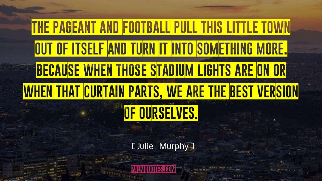 Julie Murphy Quotes: The pageant and football pull