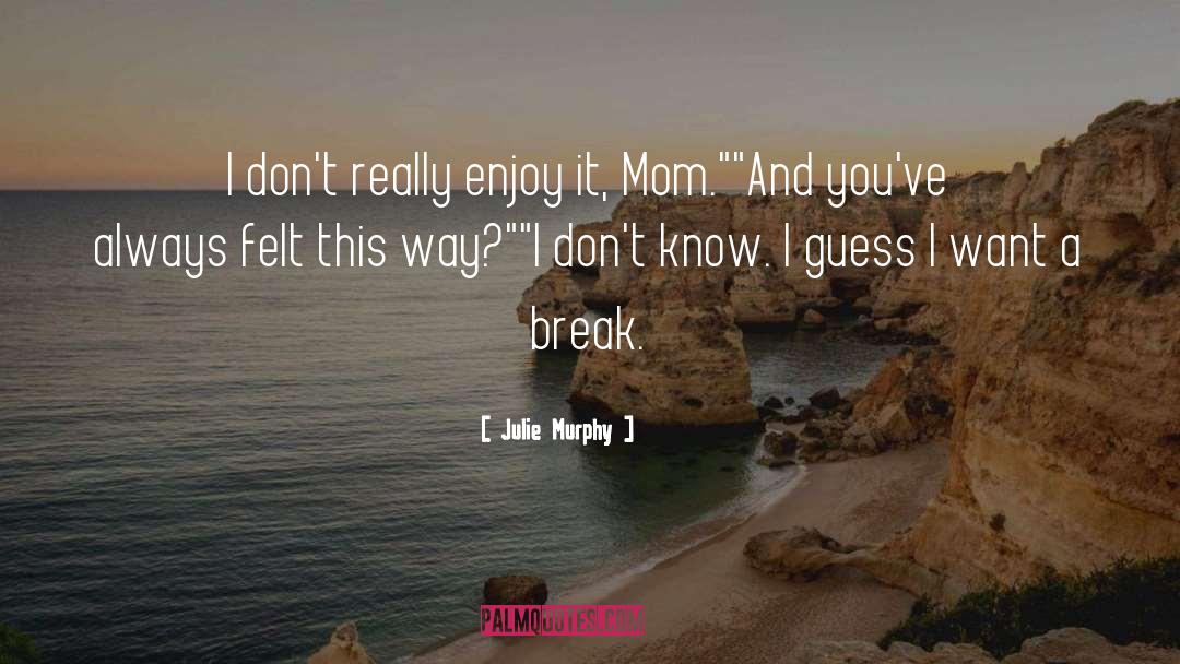 Julie Murphy Quotes: I don't really enjoy it,