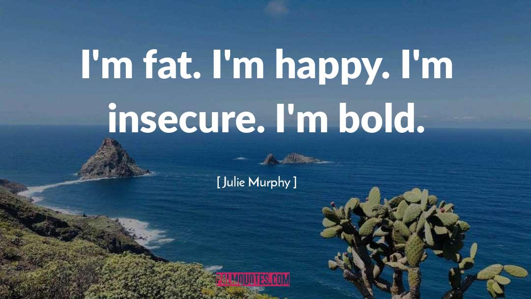 Julie Murphy Quotes: I'm fat. I'm happy. I'm