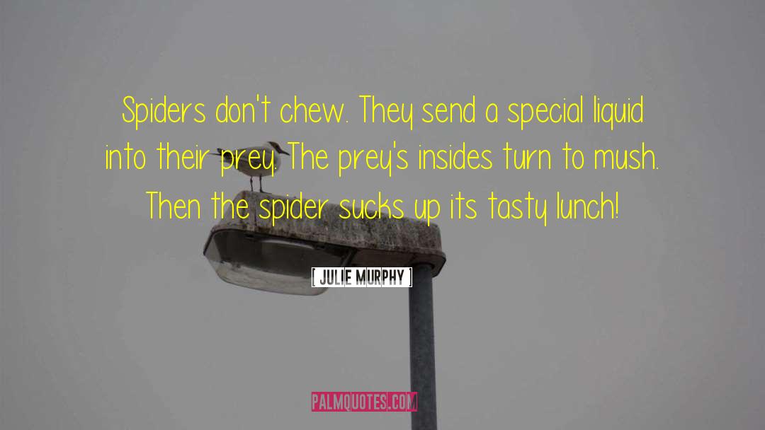 Julie Murphy Quotes: Spiders don't chew. They send