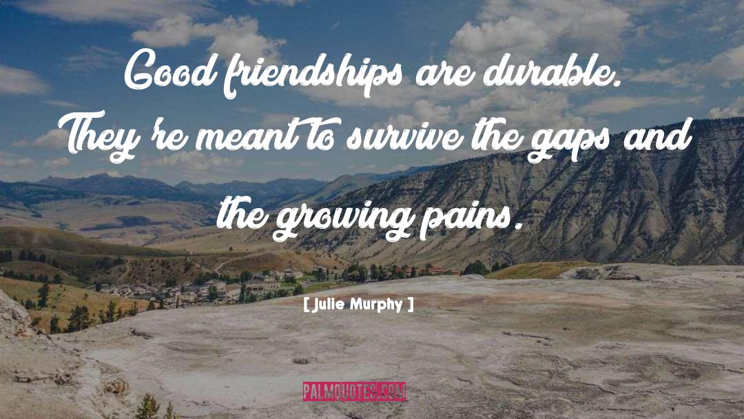 Julie Murphy Quotes: Good friendships are durable. They're