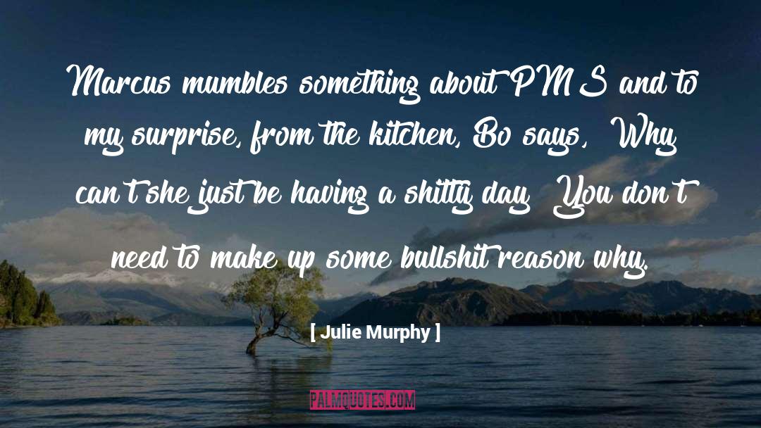 Julie Murphy Quotes: Marcus mumbles something about PMS