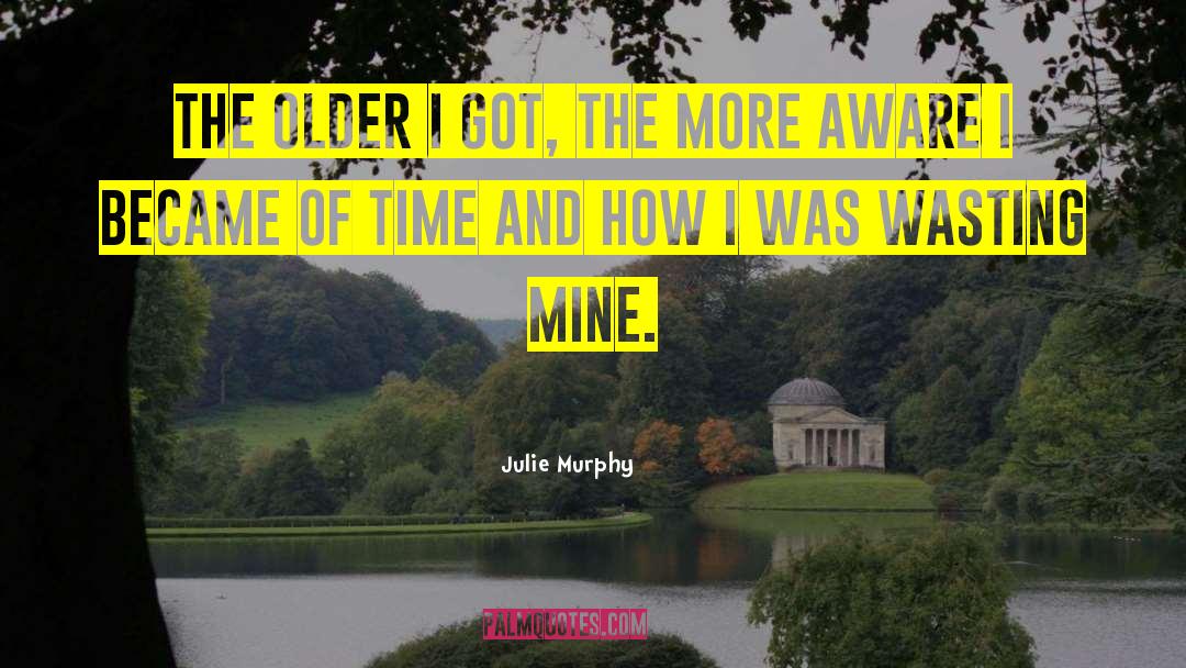 Julie Murphy Quotes: The older I got, the