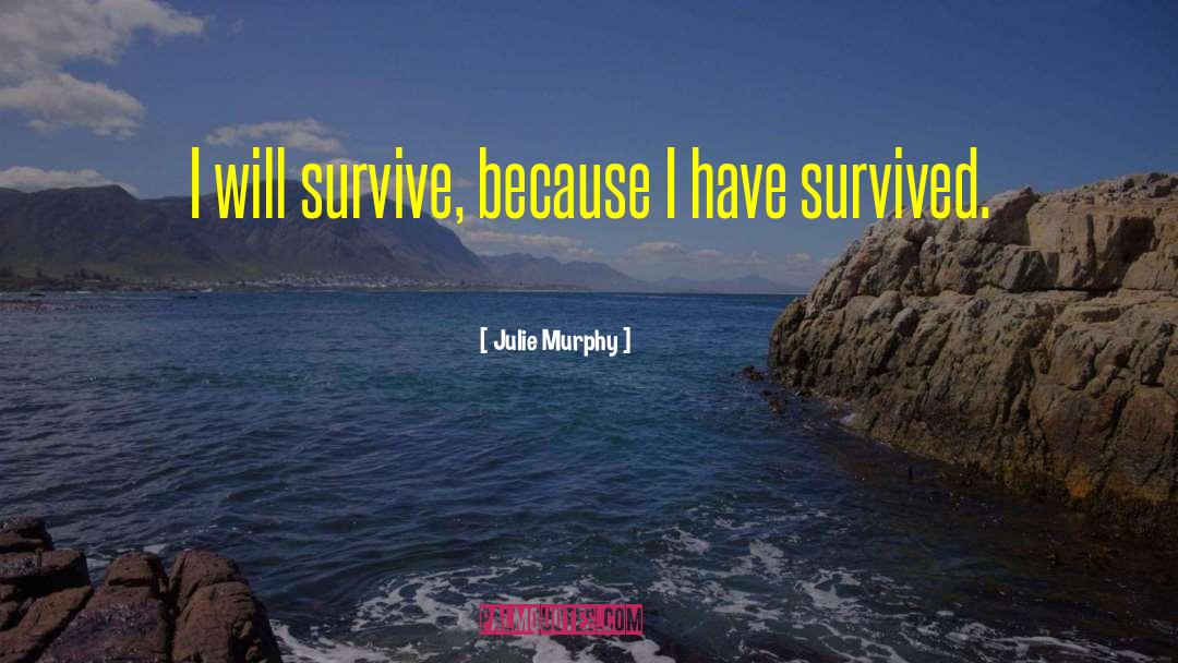 Julie Murphy Quotes: I will survive, because I