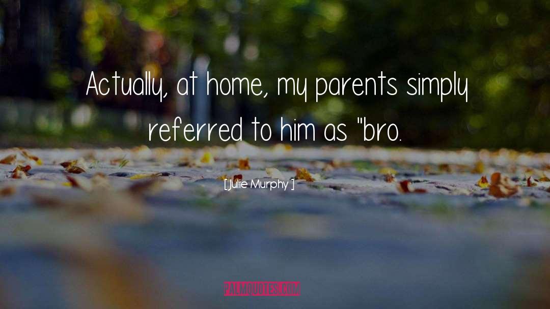 Julie Murphy Quotes: Actually, at home, my parents