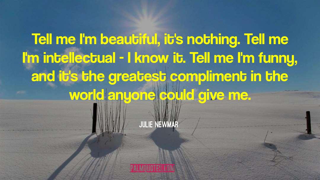 Julie Newmar Quotes: Tell me I'm beautiful, it's
