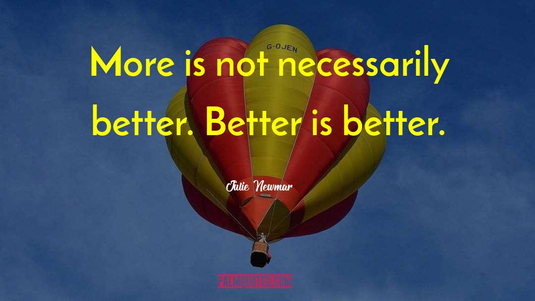 Julie Newmar Quotes: More is not necessarily better.