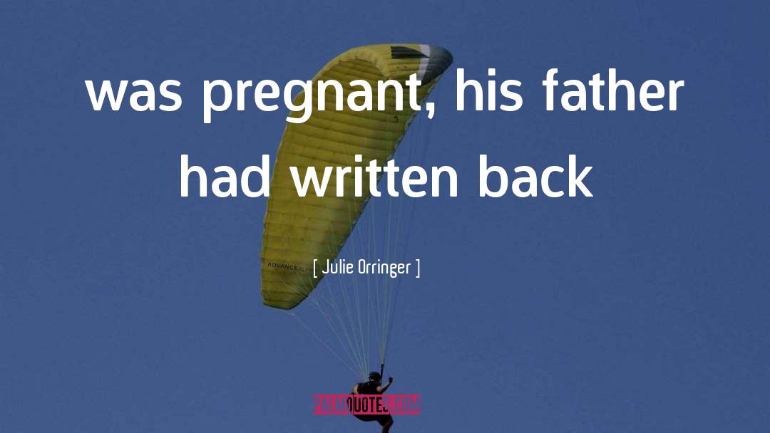 Julie Orringer Quotes: was pregnant, his father had