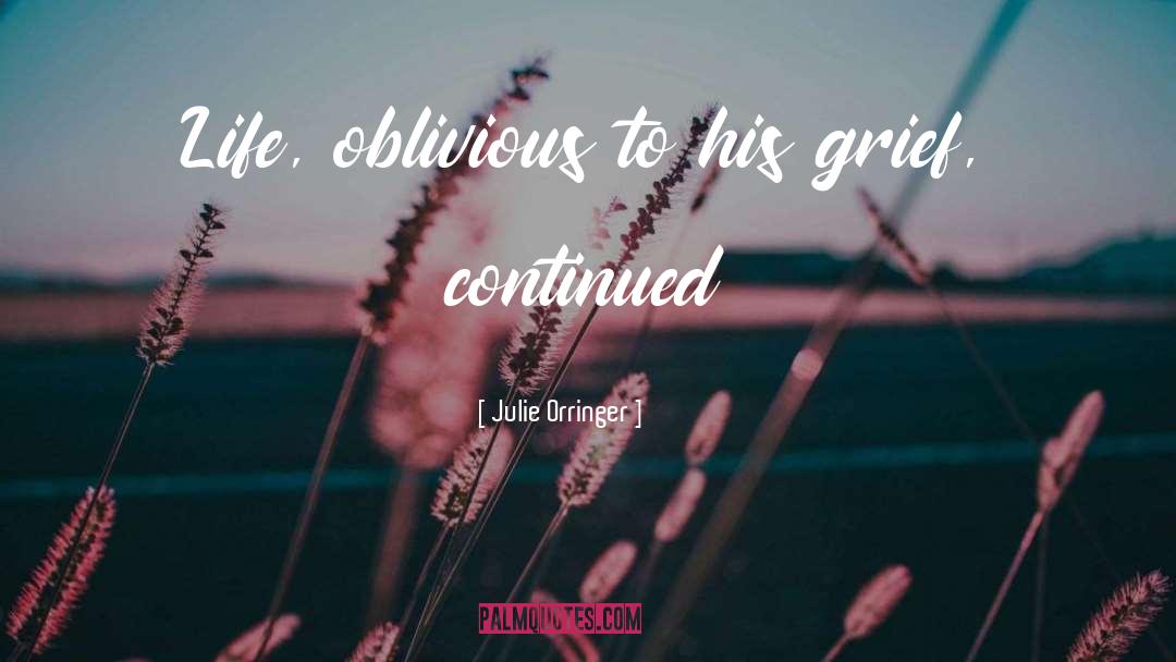 Julie Orringer Quotes: Life, oblivious to his grief,
