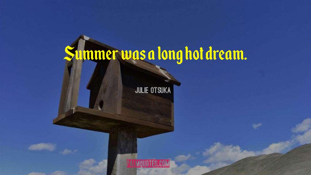 Julie Otsuka Quotes: Summer was a long hot