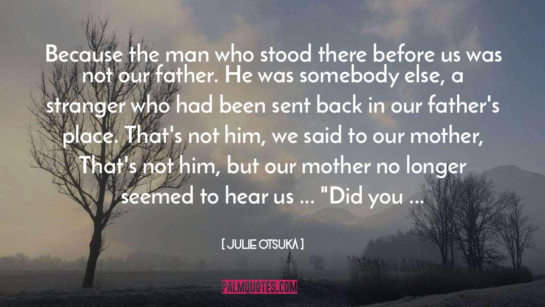 Julie Otsuka Quotes: Because the man who stood