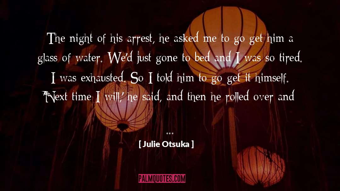 Julie Otsuka Quotes: The night of his arrest,