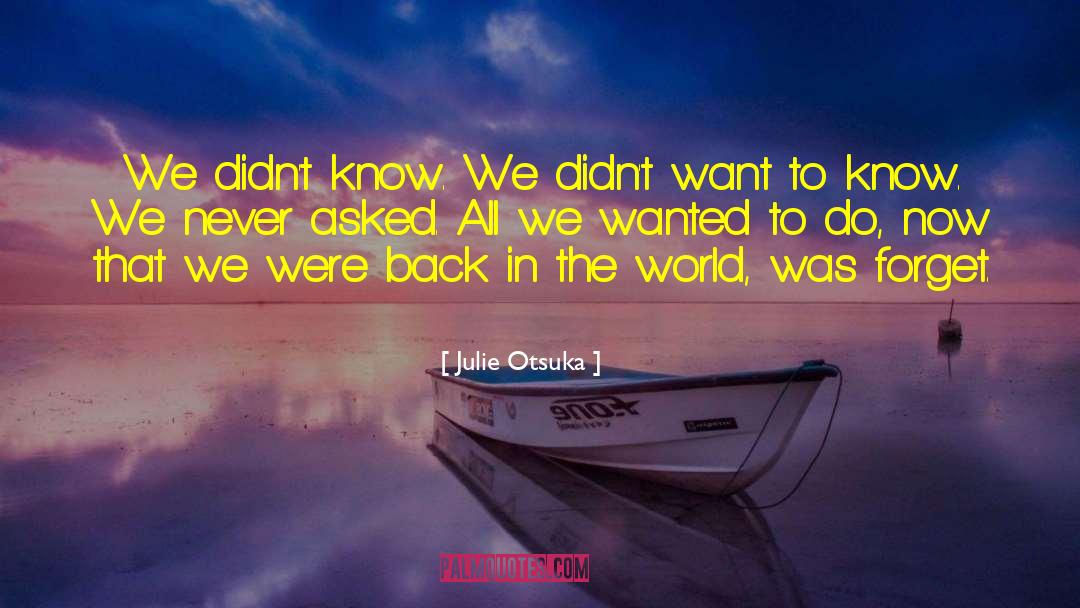 Julie Otsuka Quotes: We didn't know. We didn't