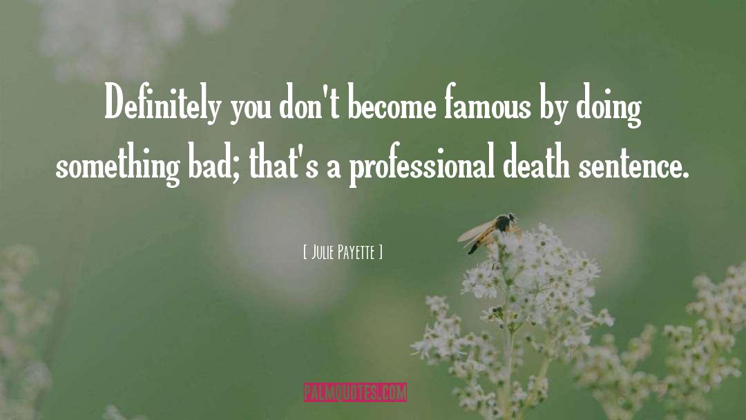 Julie Payette Quotes: Definitely you don't become famous