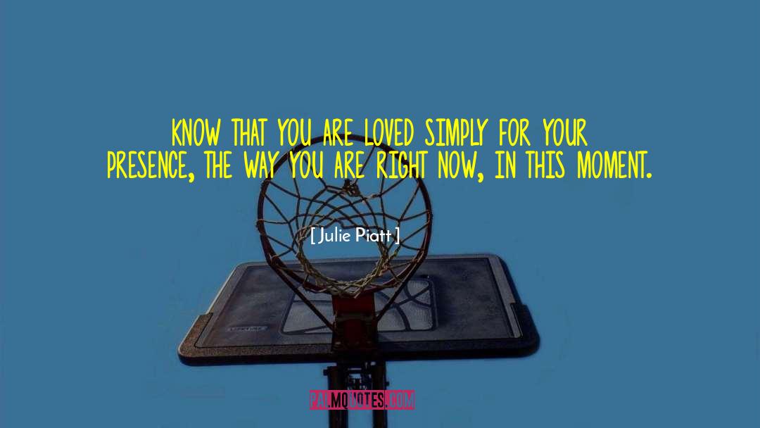 Julie Piatt Quotes: know that you are loved