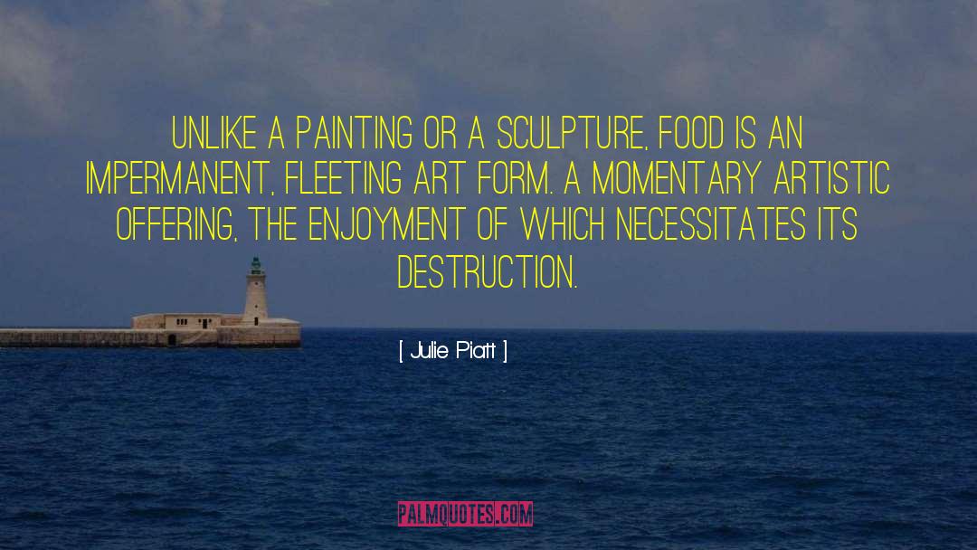 Julie Piatt Quotes: Unlike a painting or a