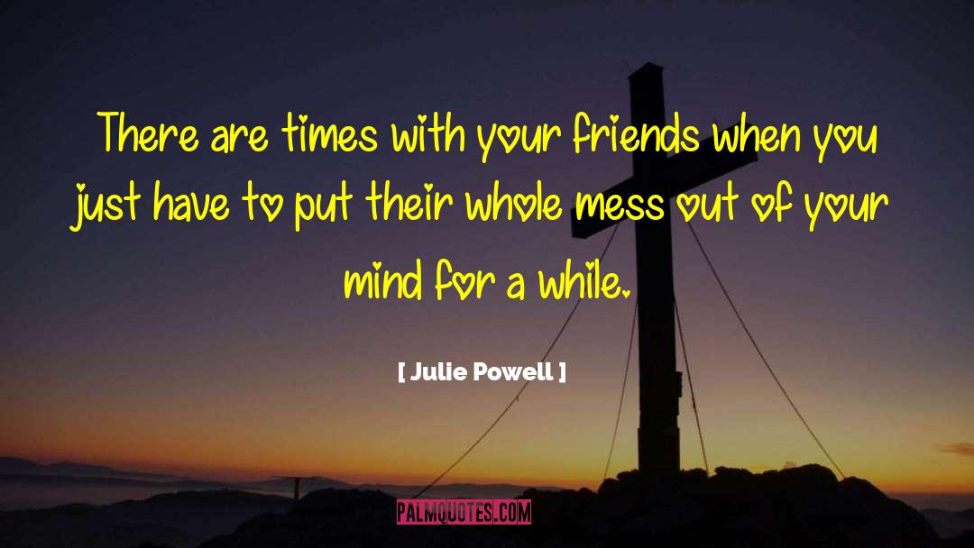 Julie Powell Quotes: There are times with your