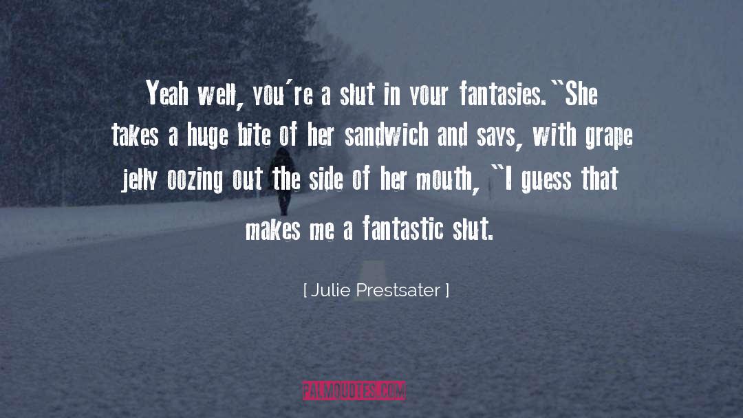 Julie Prestsater Quotes: Yeah well, you're a slut