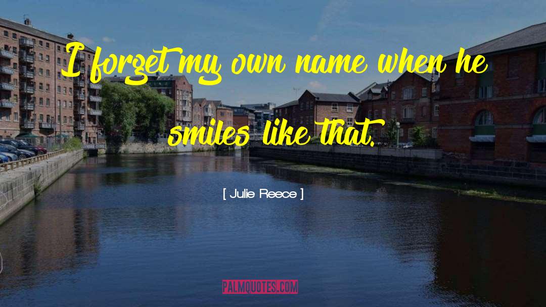 Julie Reece Quotes: I forget my own name