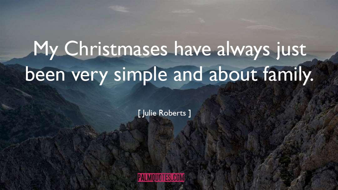 Julie Roberts Quotes: My Christmases have always just