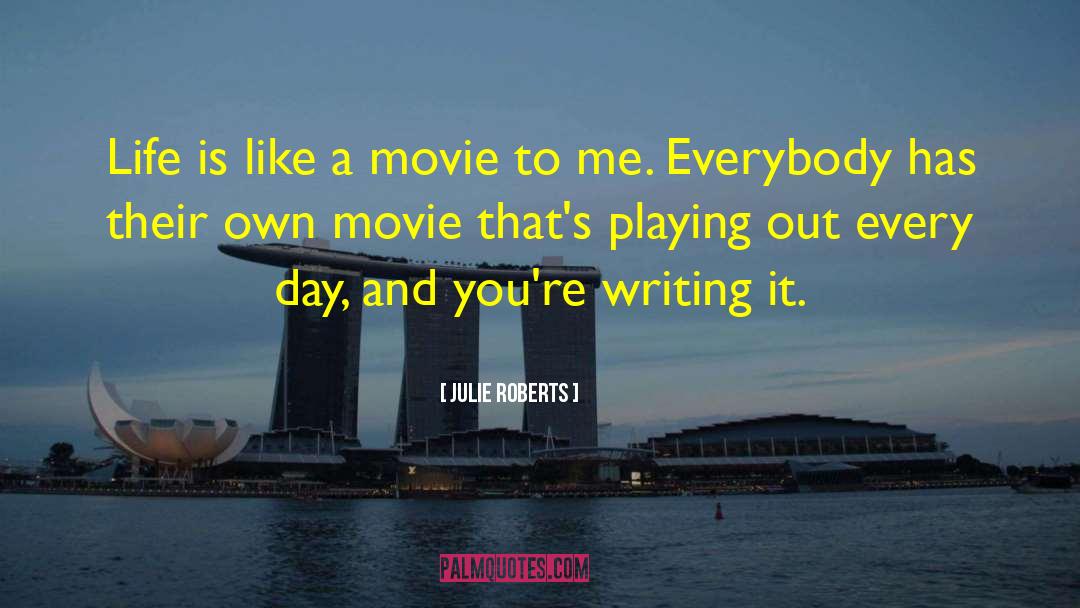 Julie Roberts Quotes: Life is like a movie