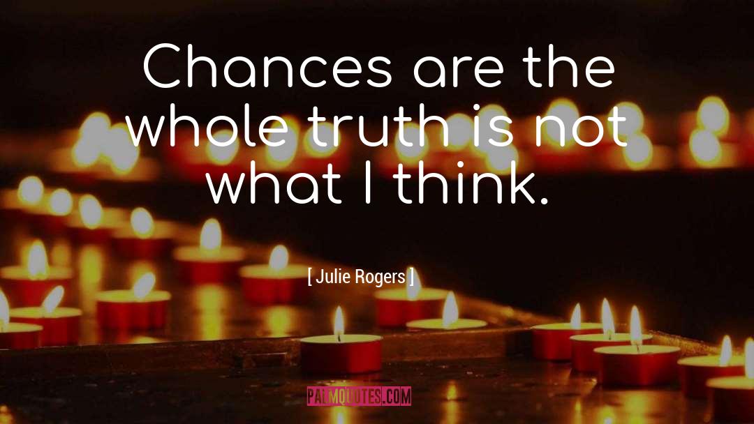 Julie Rogers Quotes: Chances are the whole truth