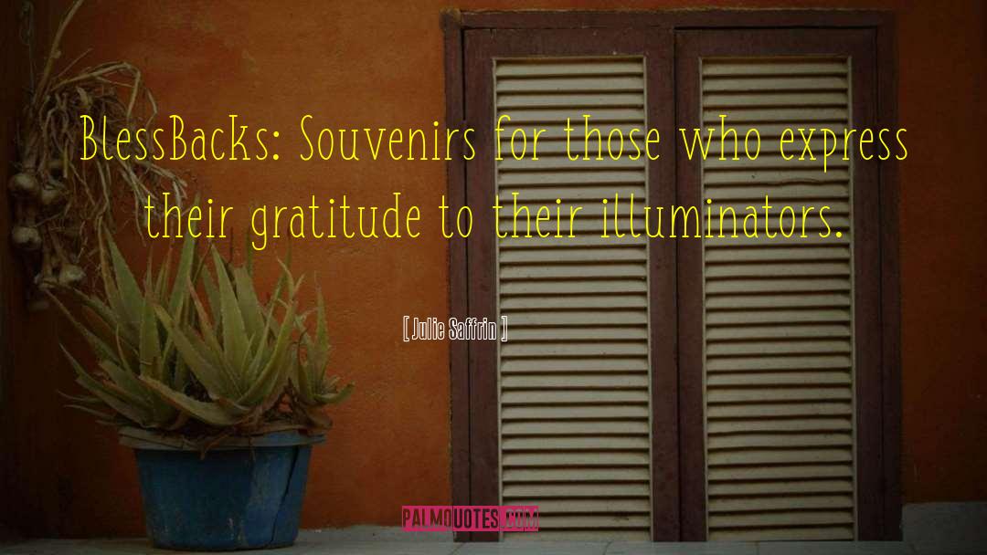 Julie Saffrin Quotes: BlessBacks: Souvenirs for those who