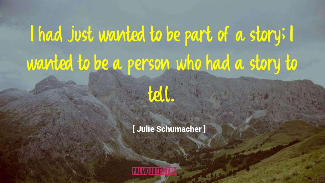 Julie Schumacher Quotes: I had just wanted to