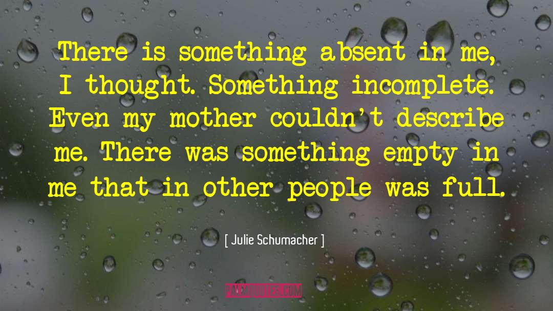 Julie Schumacher Quotes: There is something absent in