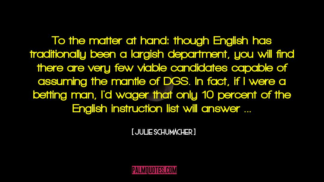 Julie Schumacher Quotes: To the matter at hand: