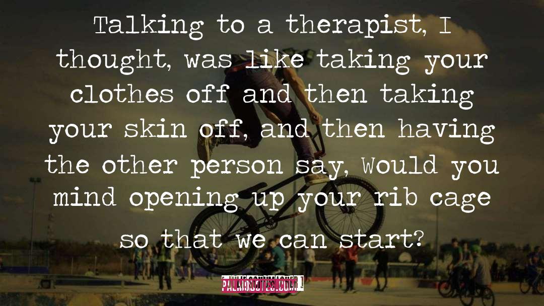 Julie Schumacher Quotes: Talking to a therapist, I