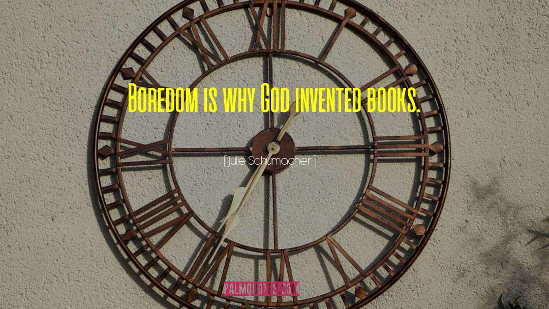 Julie Schumacher Quotes: Boredom is why God invented