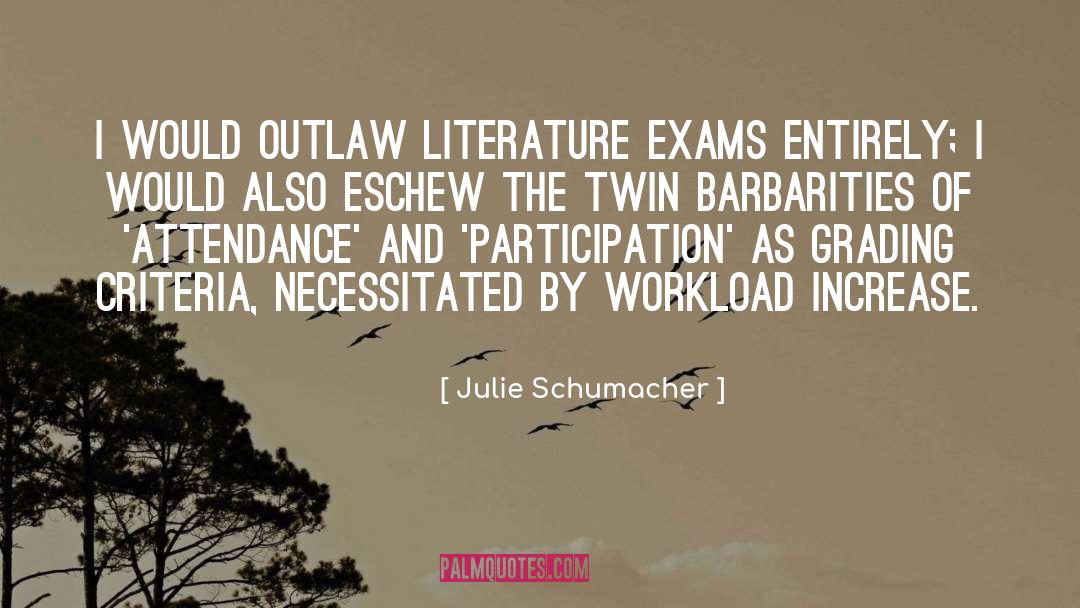 Julie Schumacher Quotes: I would outlaw literature exams