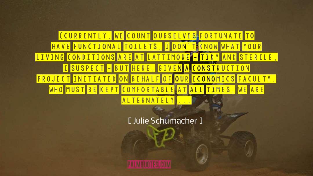 Julie Schumacher Quotes: (Currently, we count ourselves fortunate