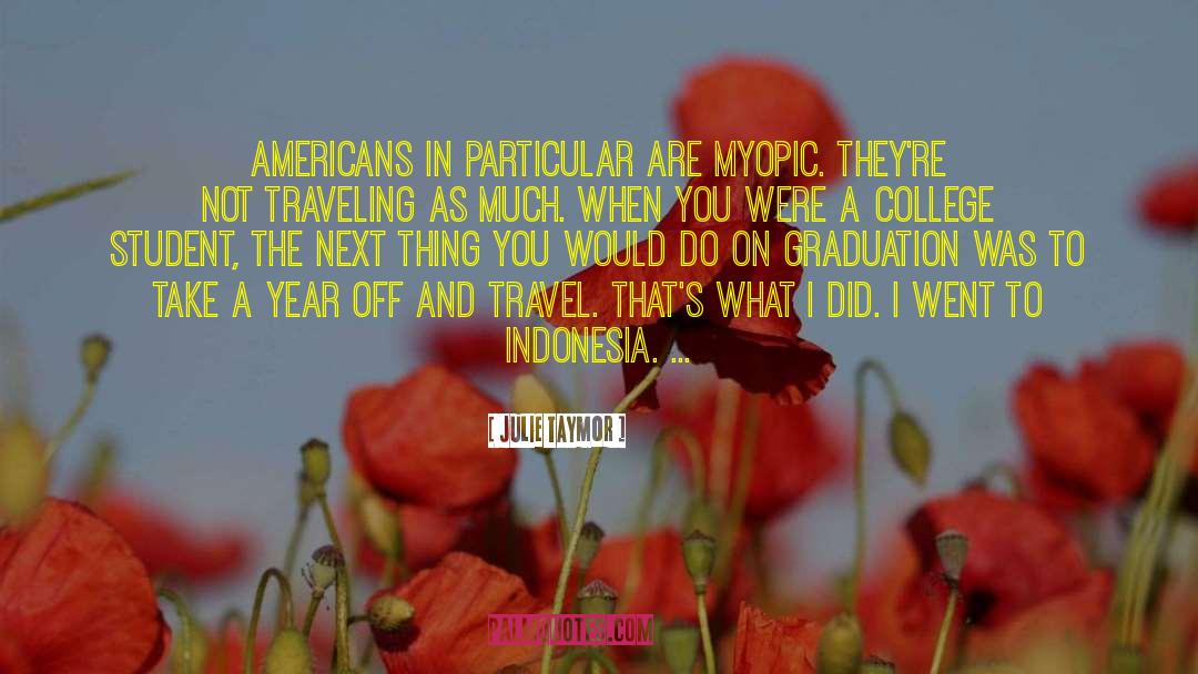 Julie Taymor Quotes: Americans in particular are myopic.