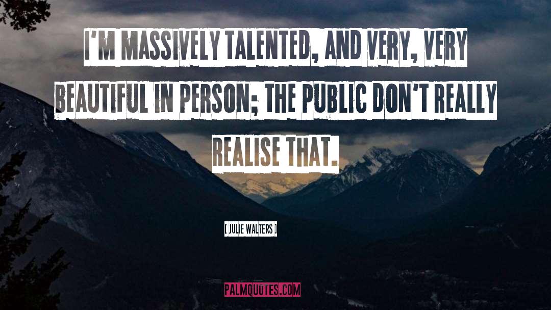 Julie Walters Quotes: I'm massively talented, and very,