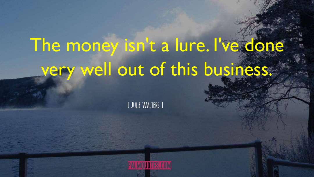 Julie Walters Quotes: The money isn't a lure.