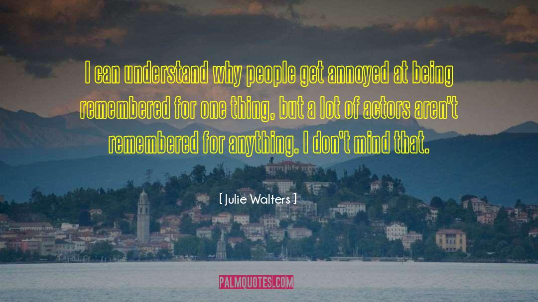 Julie Walters Quotes: I can understand why people