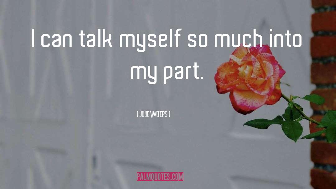 Julie Walters Quotes: I can talk myself so