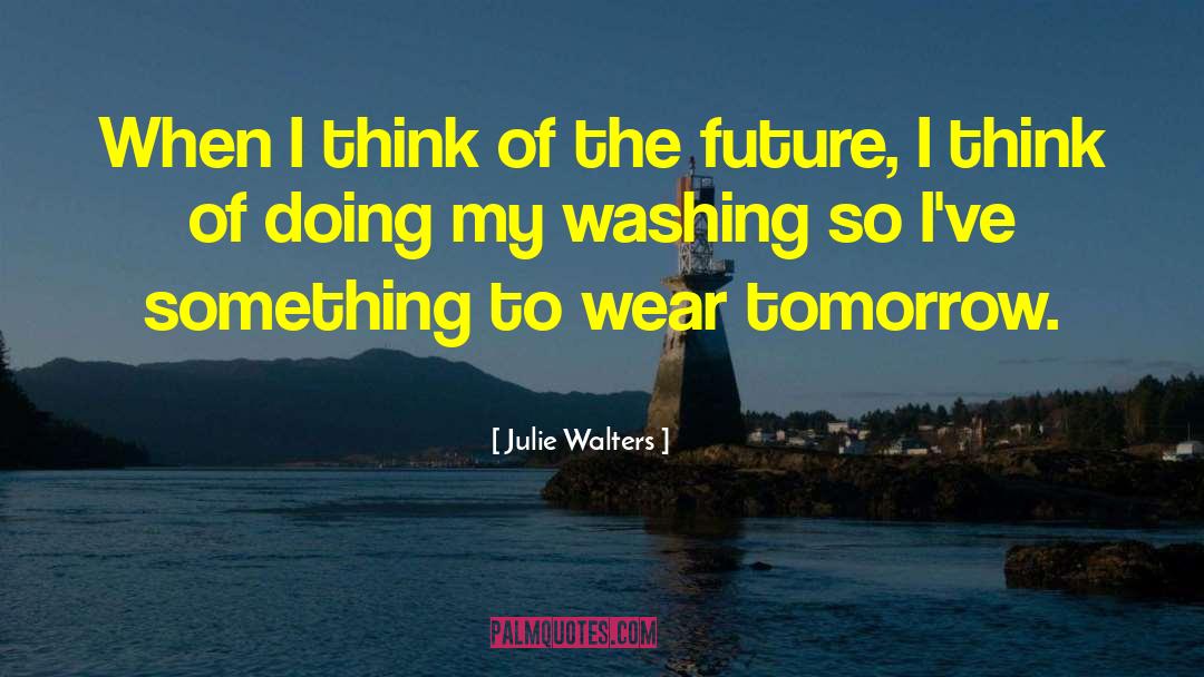 Julie Walters Quotes: When I think of the